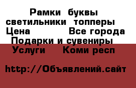 Рамки, буквы, светильники, топперы  › Цена ­ 1 000 - Все города Подарки и сувениры » Услуги   . Коми респ.